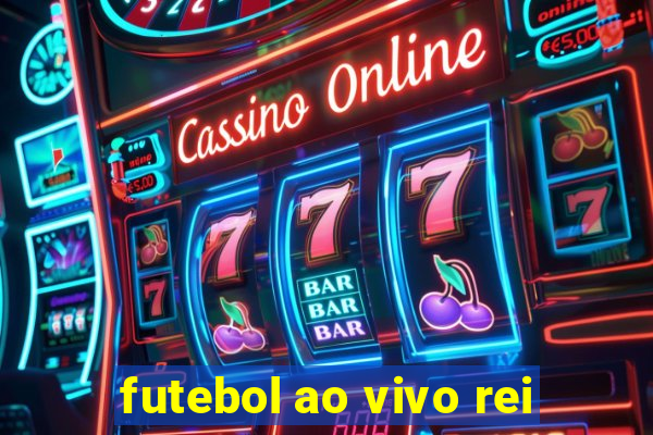 futebol ao vivo rei